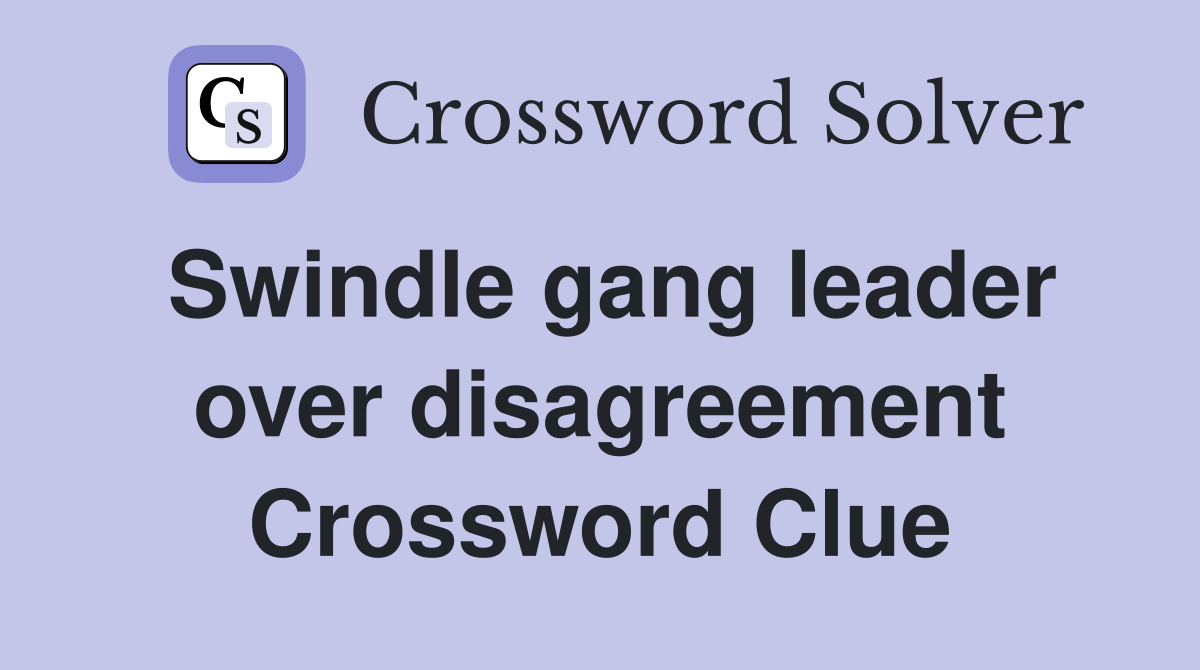Swindle gang leader over disagreement Crossword Clue