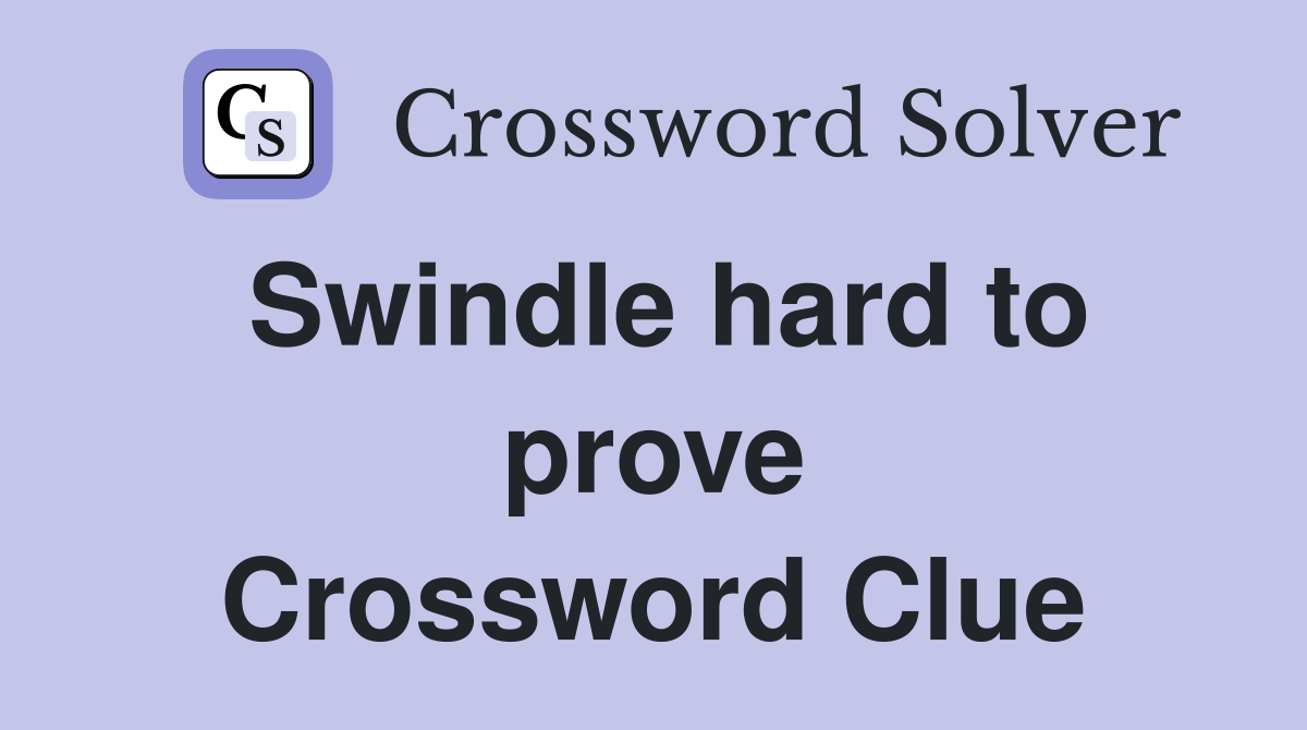 Swindle hard to prove Crossword Clue