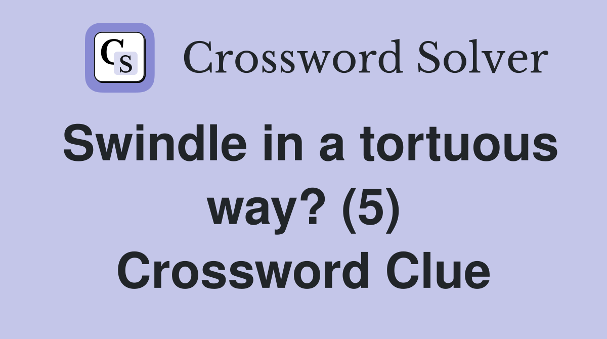 Swindle in a tortuous way? (5) Crossword Clue