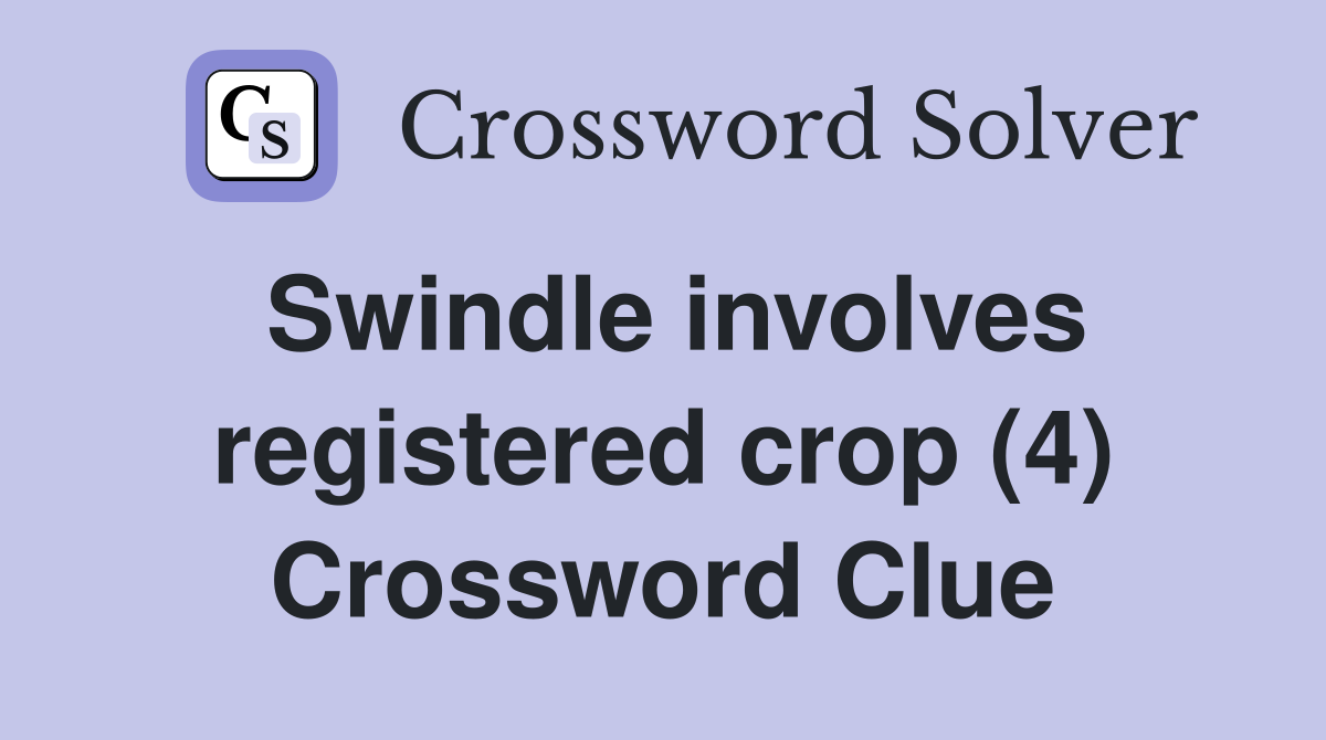 Swindle involves registered crop (4) Crossword Clue