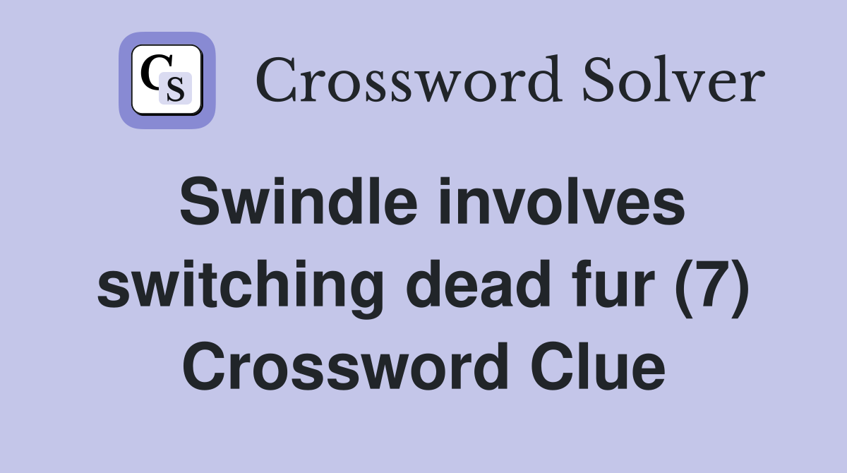 Swindle involves switching dead fur (7) Crossword Clue