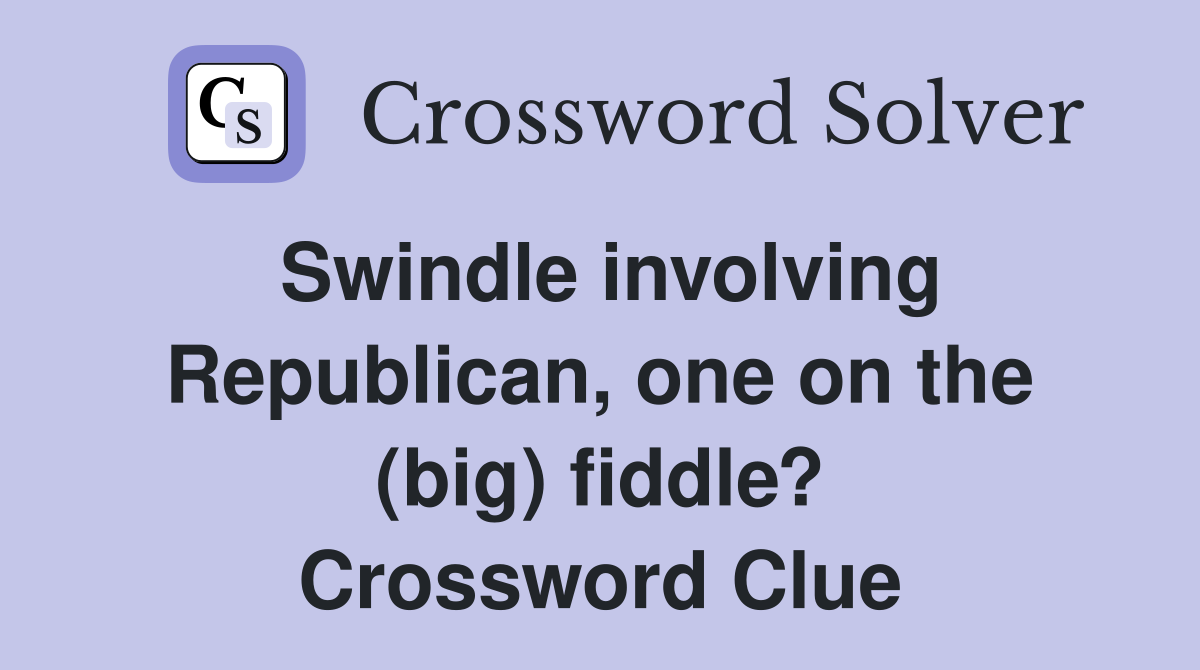 Swindle involving Republican, one on the (big) fiddle? Crossword Clue