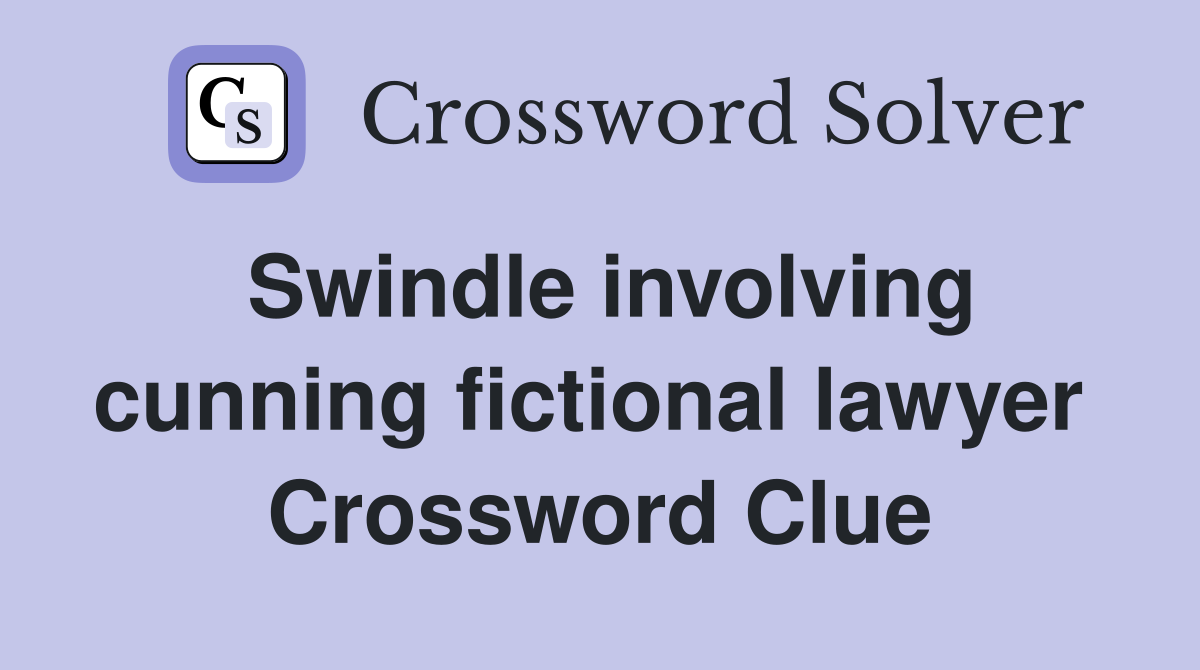 Swindle involving cunning fictional lawyer  Crossword Clue