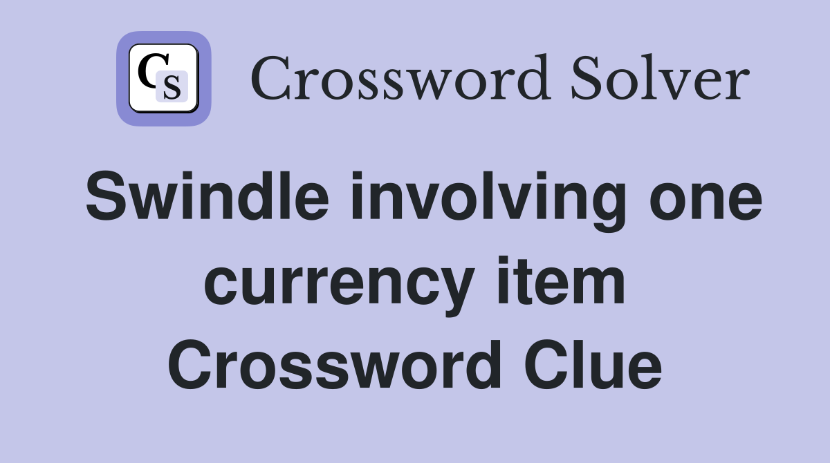 Swindle involving one currency item Crossword Clue
