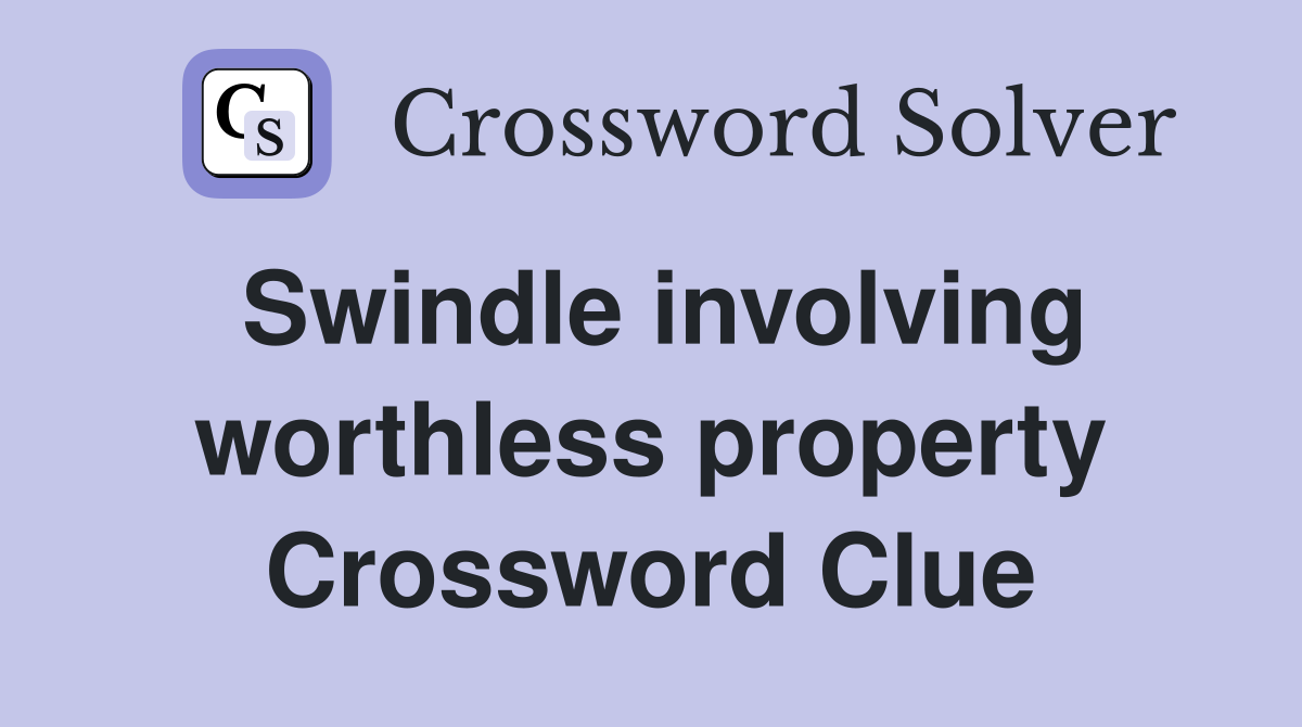 Swindle involving worthless property Crossword Clue
