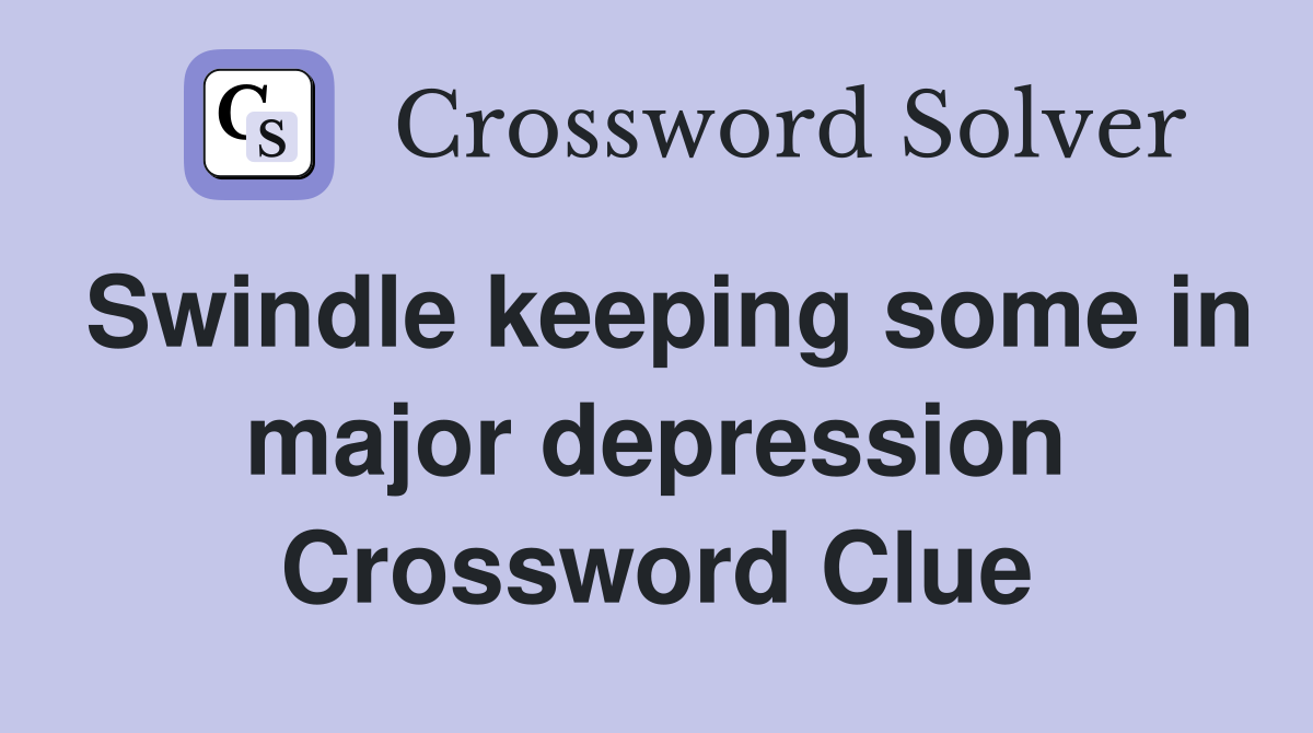 Swindle keeping some in major depression Crossword Clue