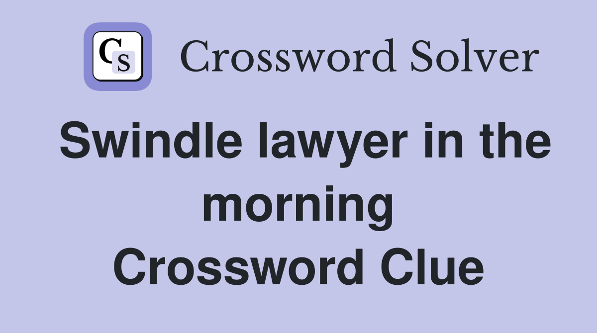 Swindle lawyer in the morning Crossword Clue