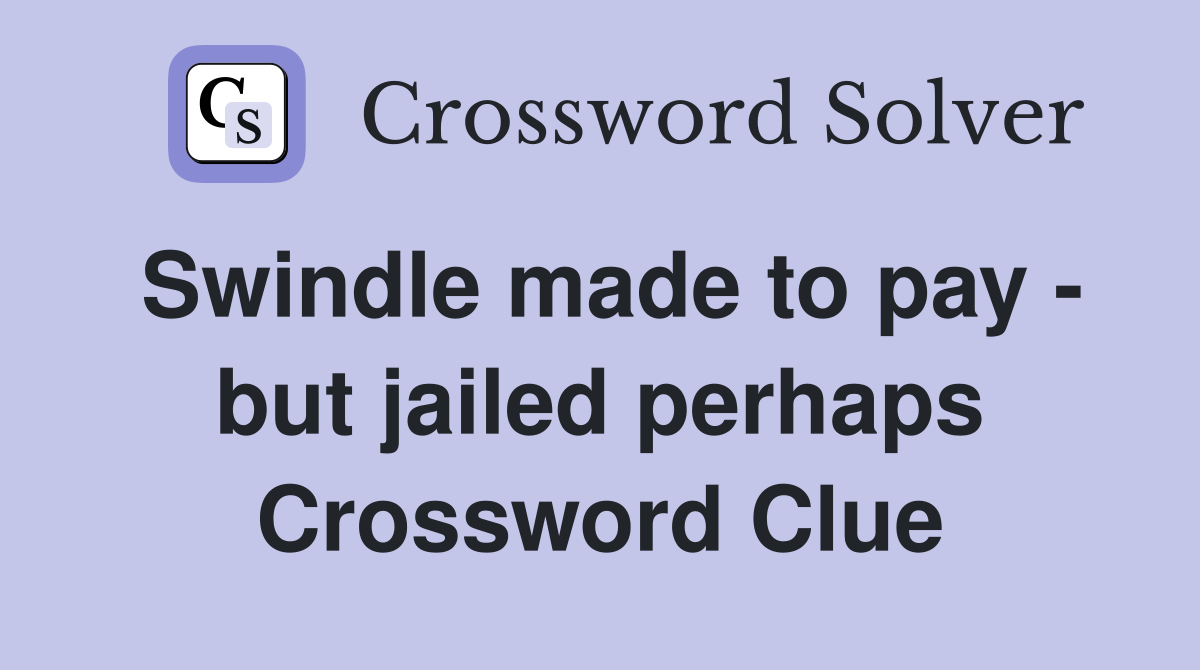 Swindle made to pay - but jailed perhaps Crossword Clue