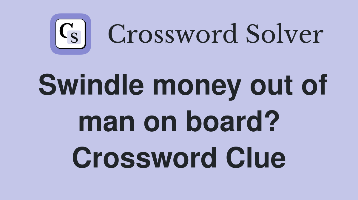 Swindle money out of man on board? Crossword Clue