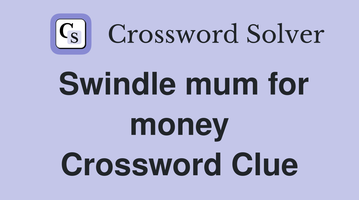 Swindle mum for money Crossword Clue