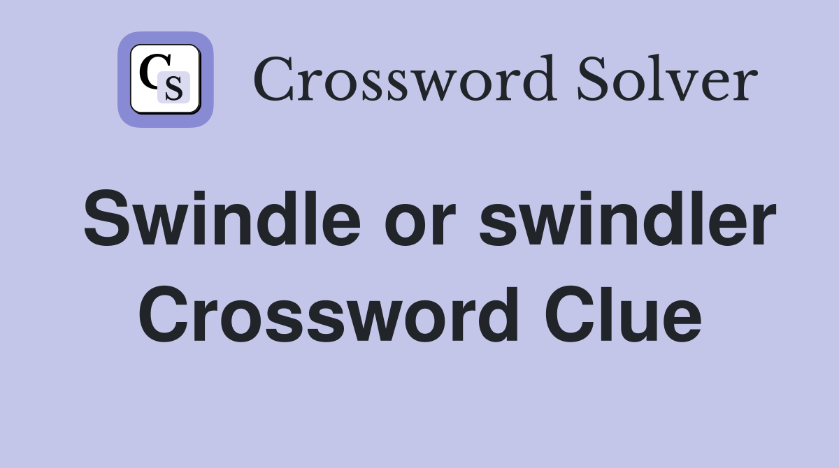 Swindle or swindler Crossword Clue