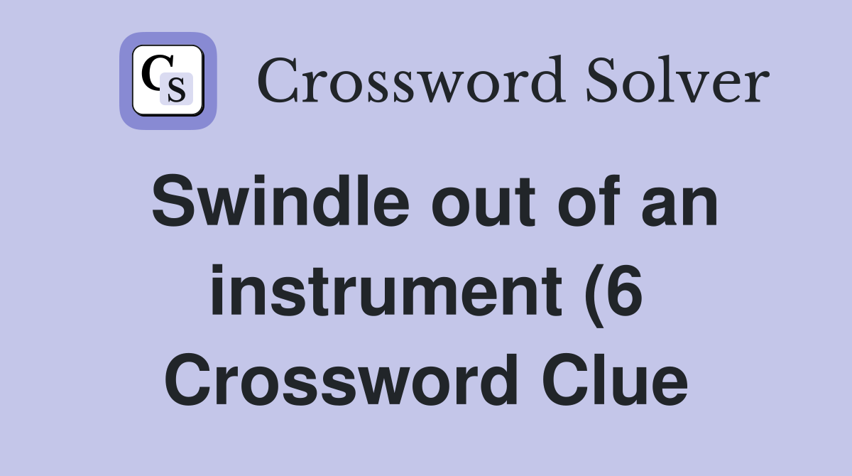 Swindle out of an instrument (6) Crossword Clue Answers Crossword Swindle out of an instrument (6) Crossword Clue Answers Crossword