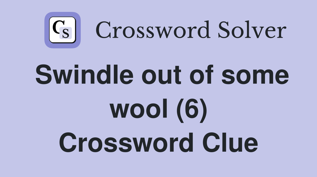 Swindle out of some wool (6) Crossword Clue