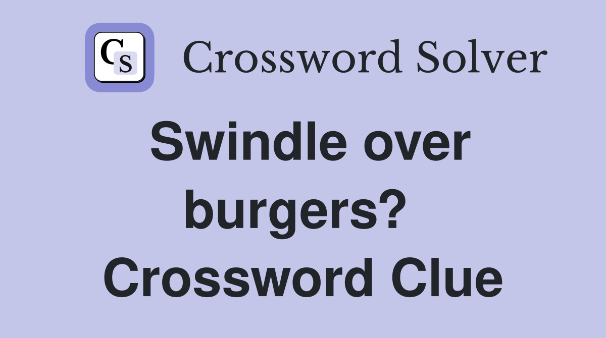 Swindle over burgers?  Crossword Clue