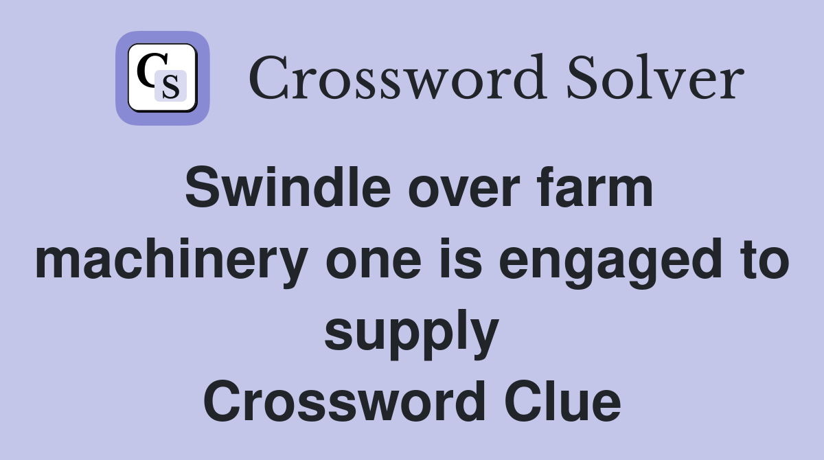 Swindle over farm machinery one is engaged to supply Crossword Clue