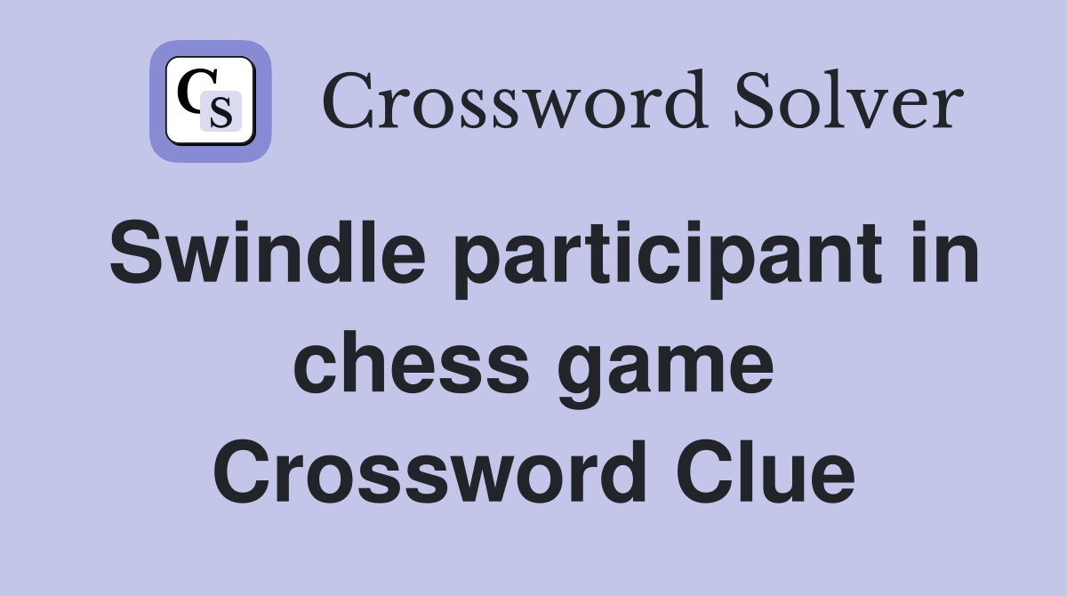 Swindle participant in chess game Crossword Clue