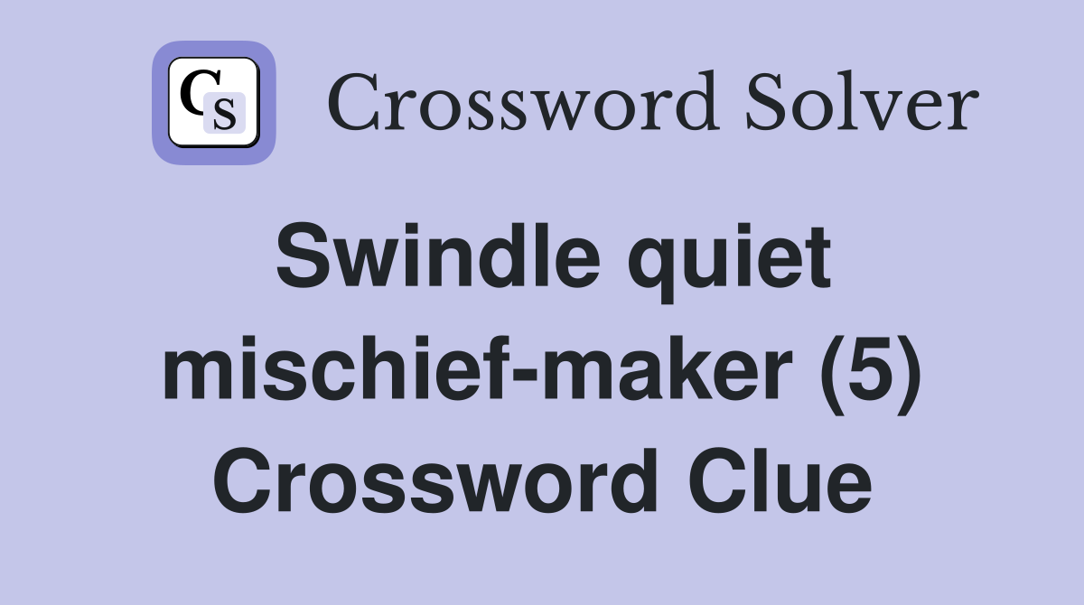 Swindle quiet mischief-maker (5) Crossword Clue