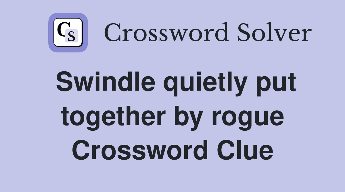 Swindle quietly put together by rogue Crossword Clue
