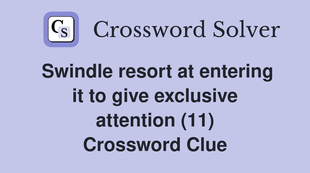 Swindle resort at entering it to give exclusive attention (11) Crossword Clue