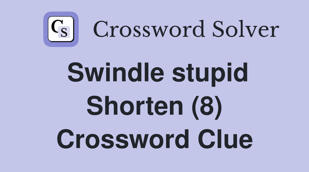 Swindle stupid Shorten (8) Crossword Clue