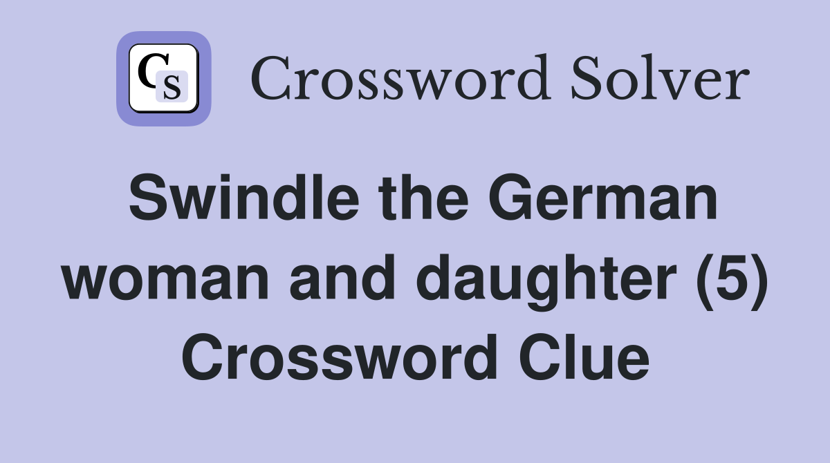 Swindle the German woman and daughter (5) Crossword Clue
