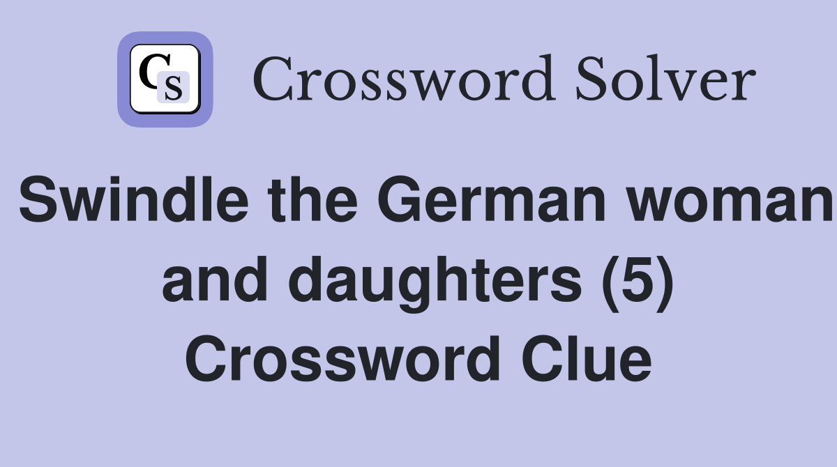Swindle the German woman and daughters (5) Crossword Clue