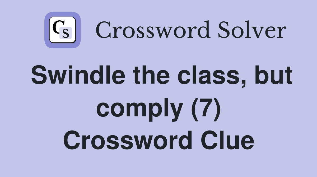 Swindle the class, but comply (7) Crossword Clue