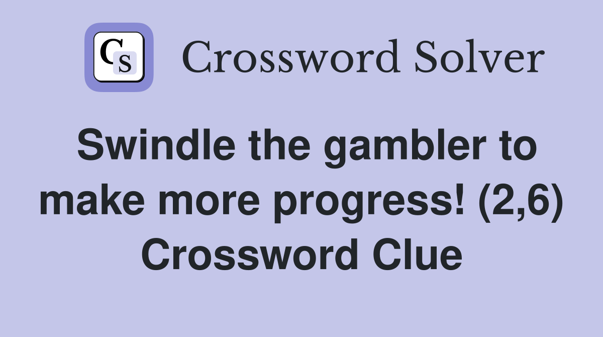 Swindle the gambler to make more progress! (2,6) Crossword Clue