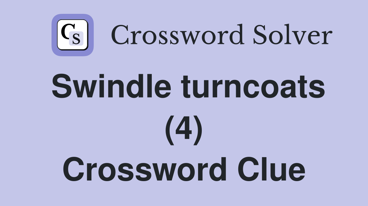 Swindle turncoats (4) Crossword Clue