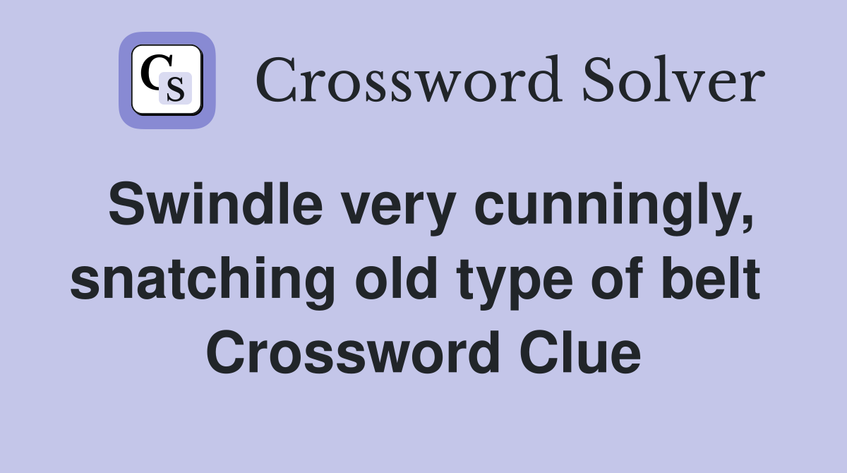 Swindle very cunningly, snatching old type of belt  Crossword Clue