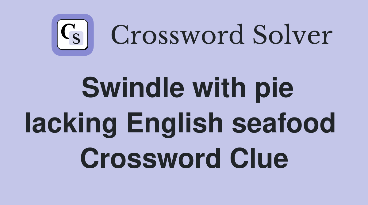 Swindle with pie lacking English seafood  Crossword Clue