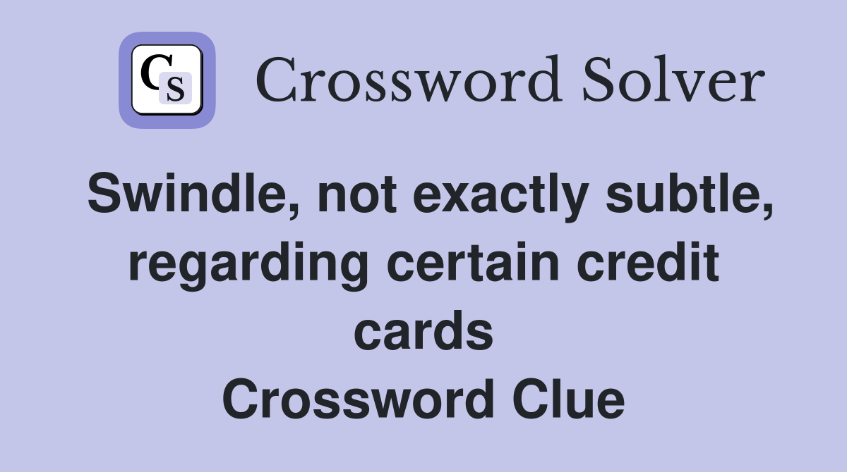 Swindle, not exactly subtle, regarding certain credit cards Crossword Clue