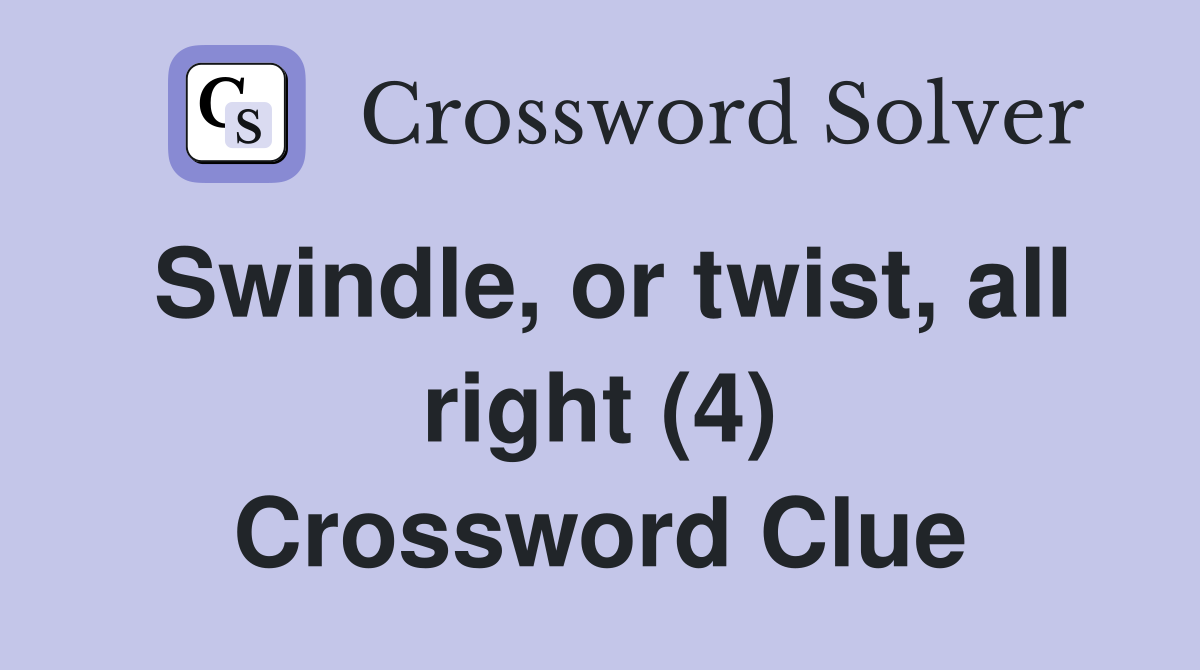 Swindle, or twist, all right (4) Crossword Clue