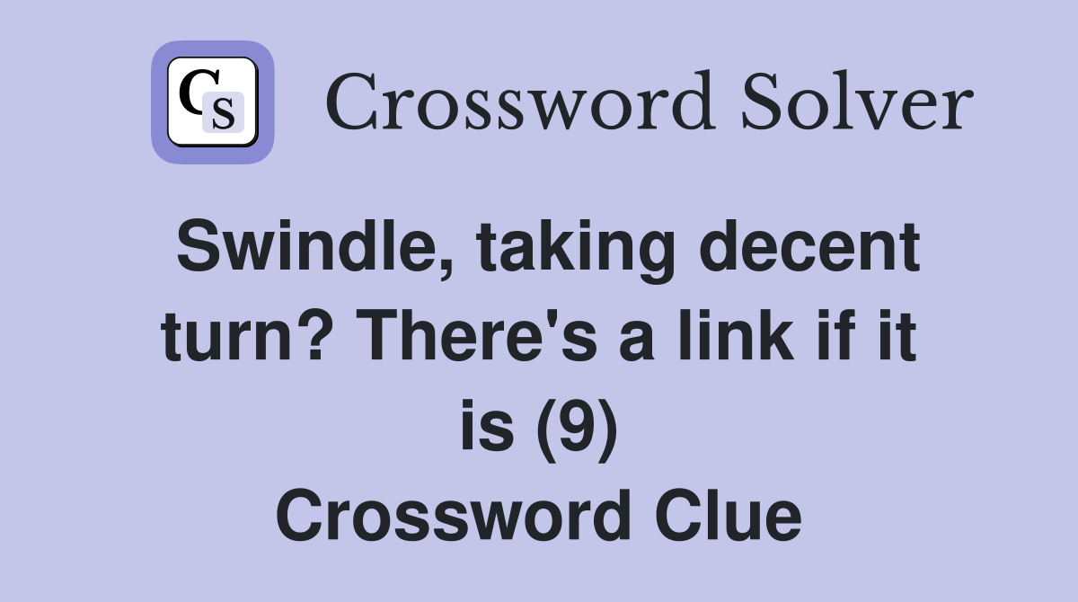 Swindle, taking decent turn? There's a link if it is (9) Crossword Clue