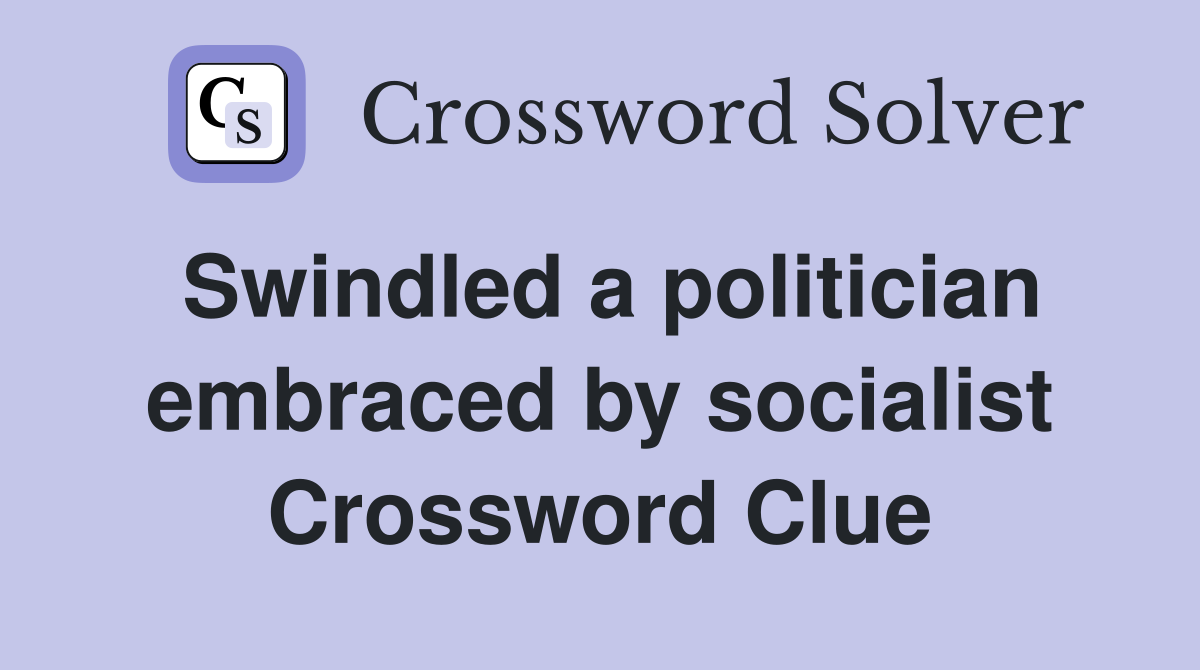 Swindled a politician embraced by socialist Crossword Clue