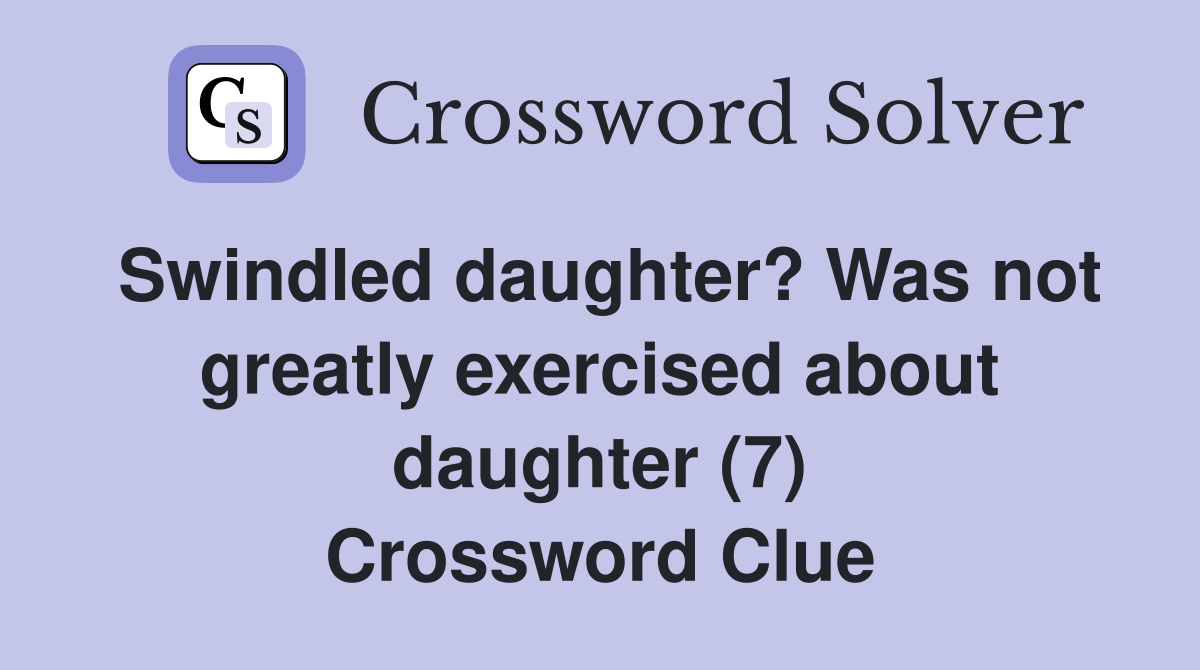Swindled daughter? Was not greatly exercised about daughter (7) Crossword Clue