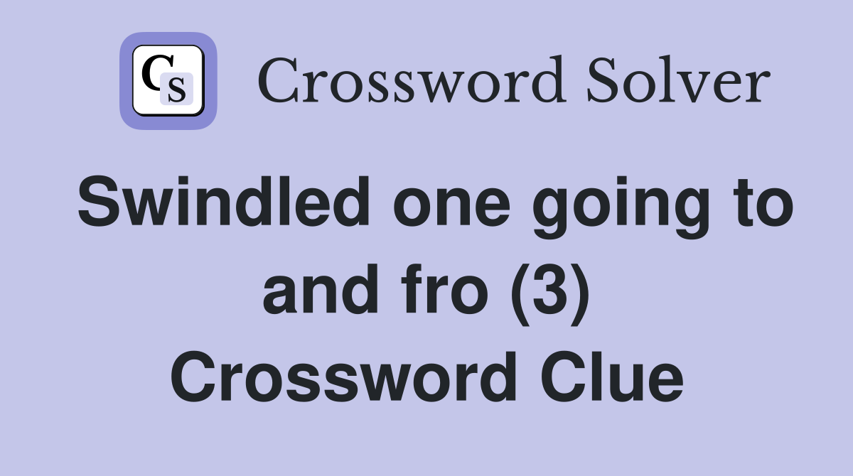 Swindled one going to and fro (3) Crossword Clue