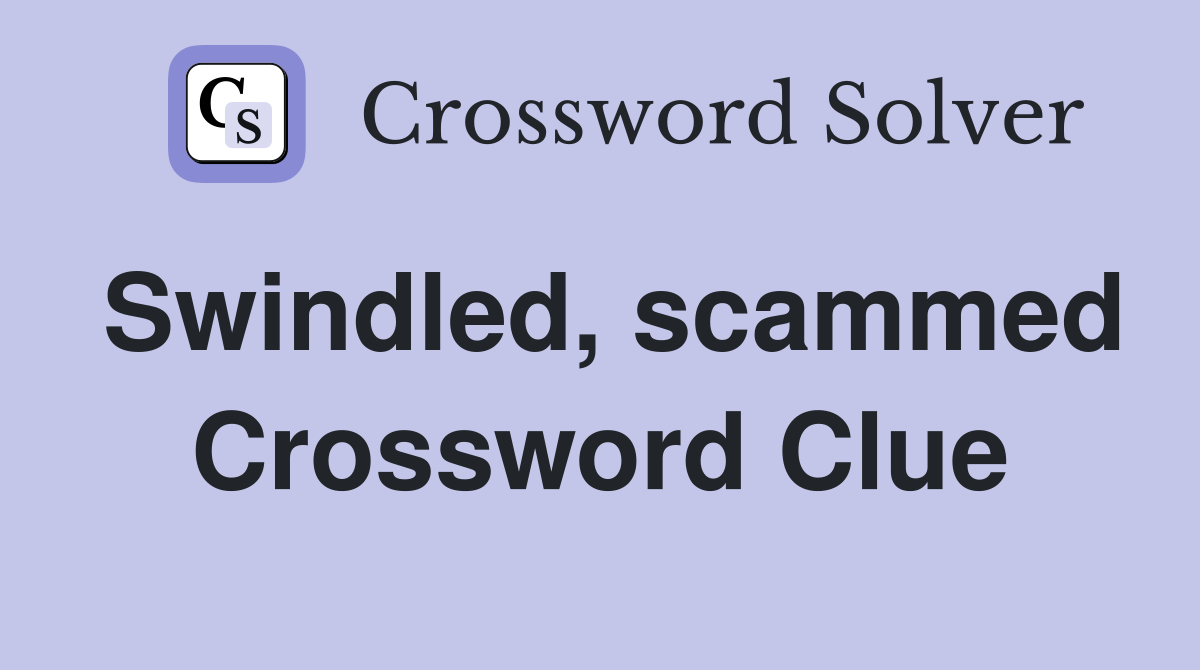 Swindled, scammed Crossword Clue