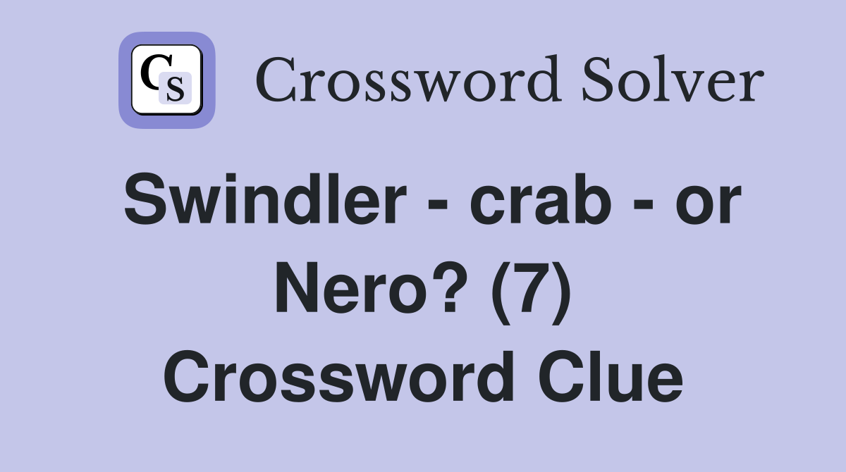 Swindler - crab - or Nero? (7) Crossword Clue