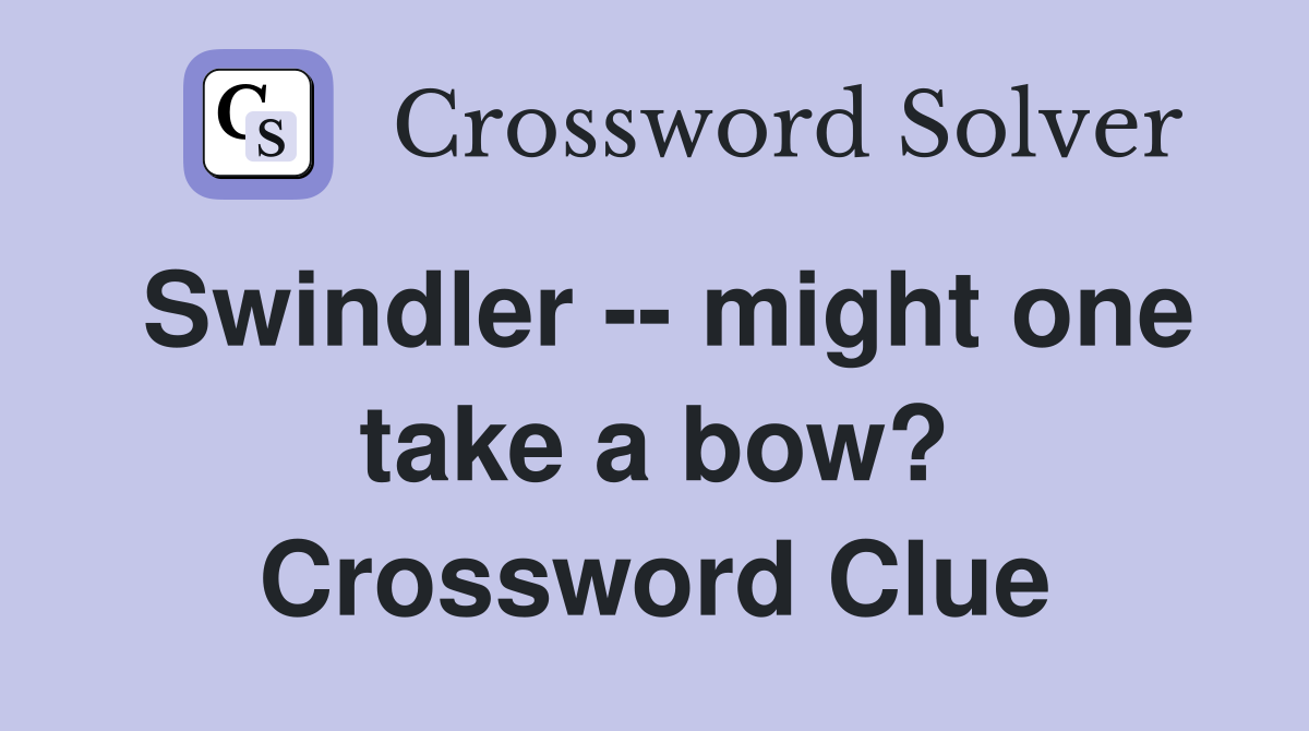 Swindler -- might one take a bow? Crossword Clue