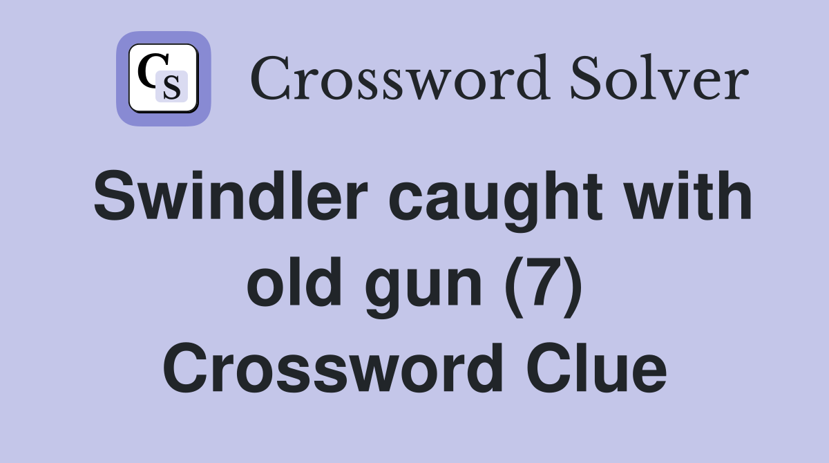 Swindler caught with old gun (7) Crossword Clue