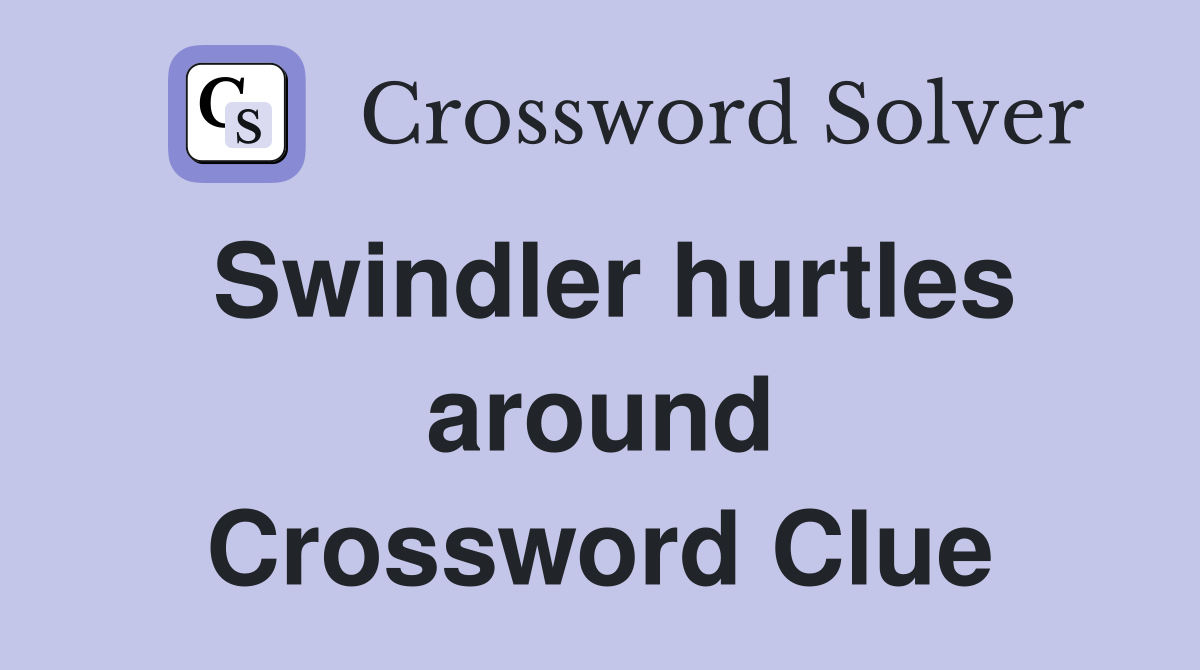 Swindler hurtles around Crossword Clue