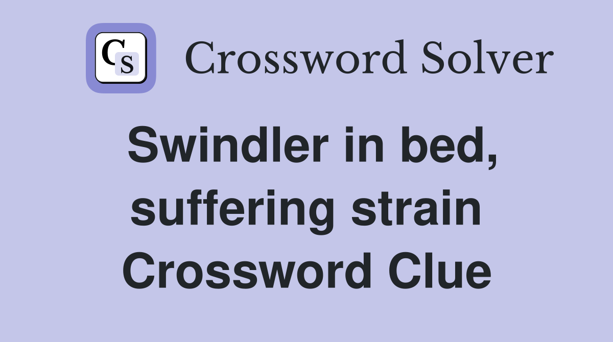 Swindler in bed, suffering strain Crossword Clue