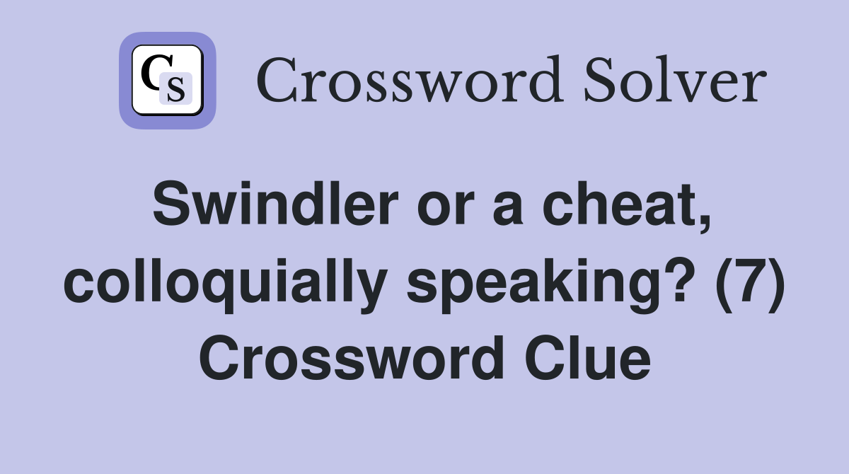 Swindler or a cheat, colloquially speaking? (7) Crossword Clue