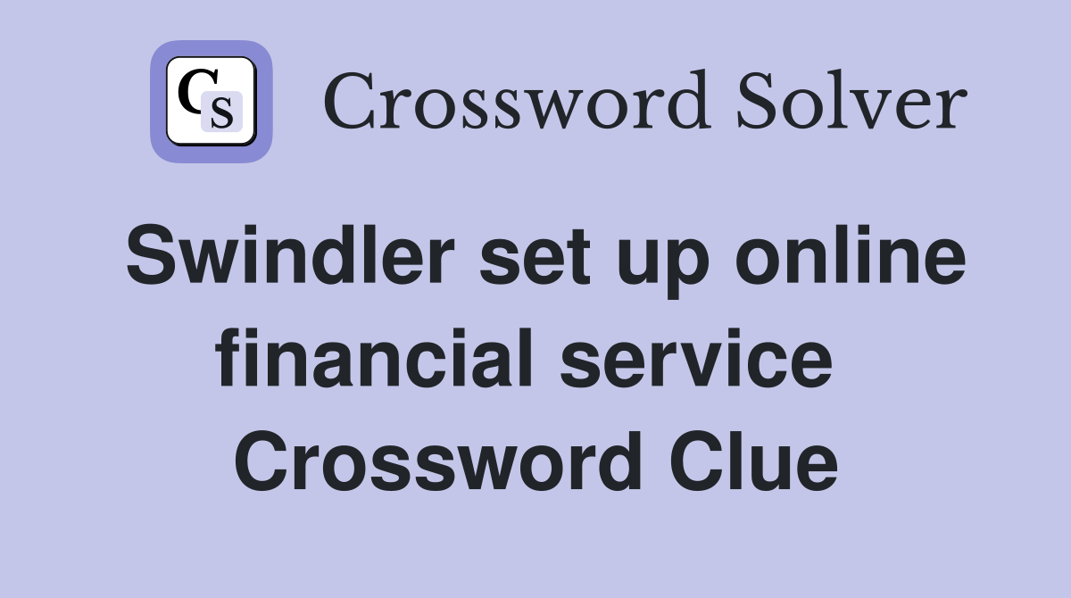 Swindler set up online financial service  Crossword Clue