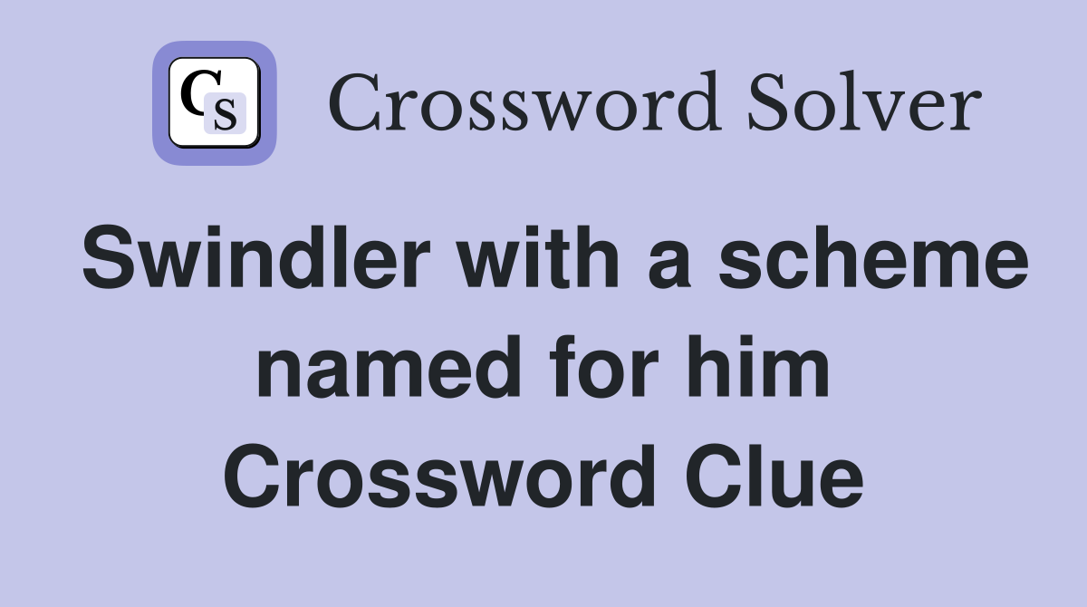 Swindler with a scheme named for him Crossword Clue