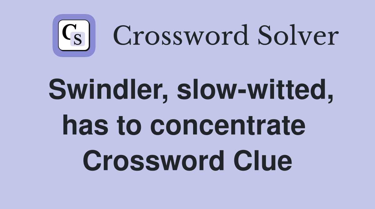 Swindler, slow-witted, has to concentrate  Crossword Clue