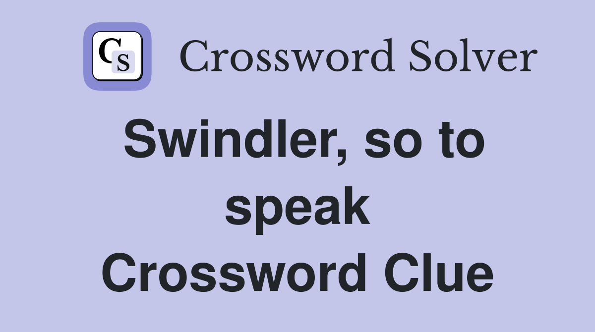 Swindler, so to speak Crossword Clue