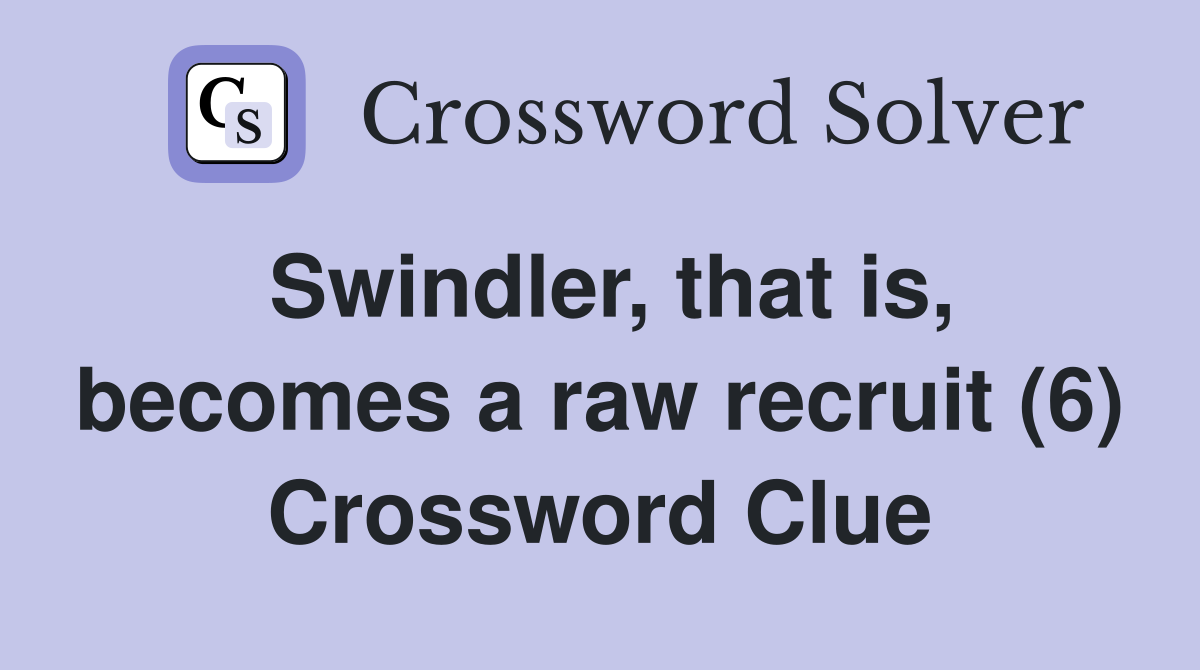 Swindler, that is, becomes a raw recruit (6) Crossword Clue