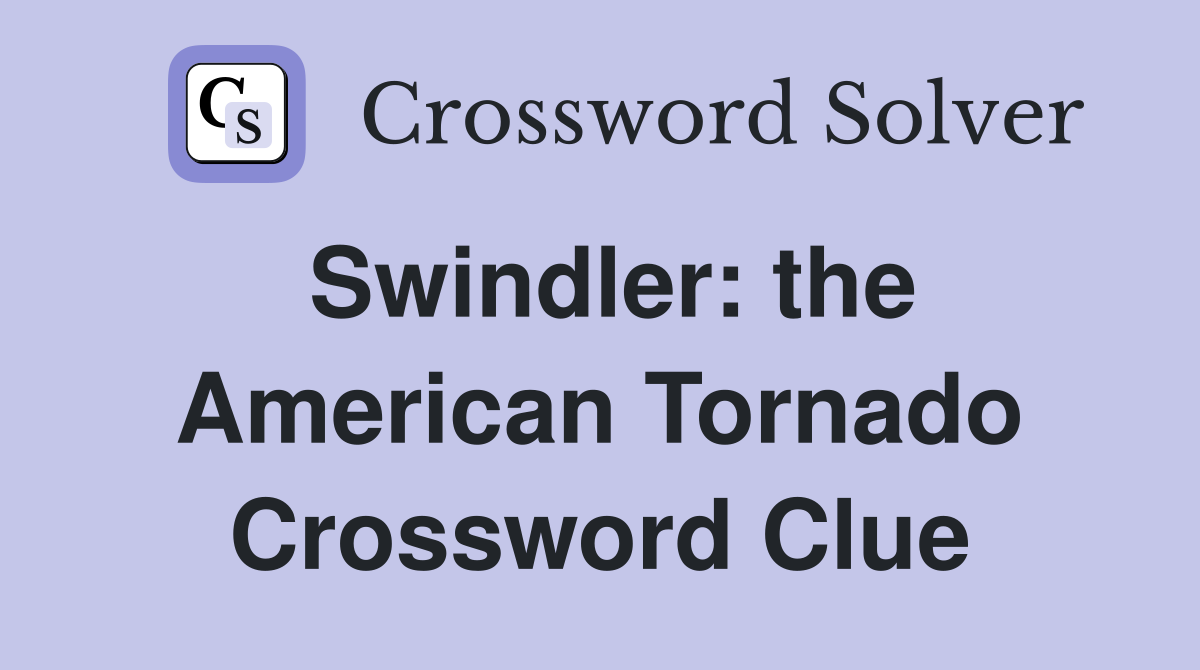 Swindler: the American Tornado Crossword Clue